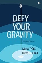 Defy Your Gravity by Neha Goel & Drishti Goel : Rise above Your Challenges and Embrace Your Potential
